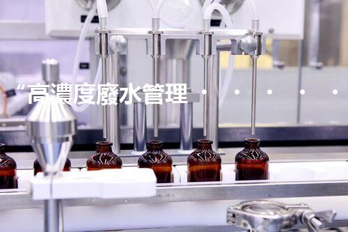 “高濃度廢水管理，綠色環(huán)保新篇章”